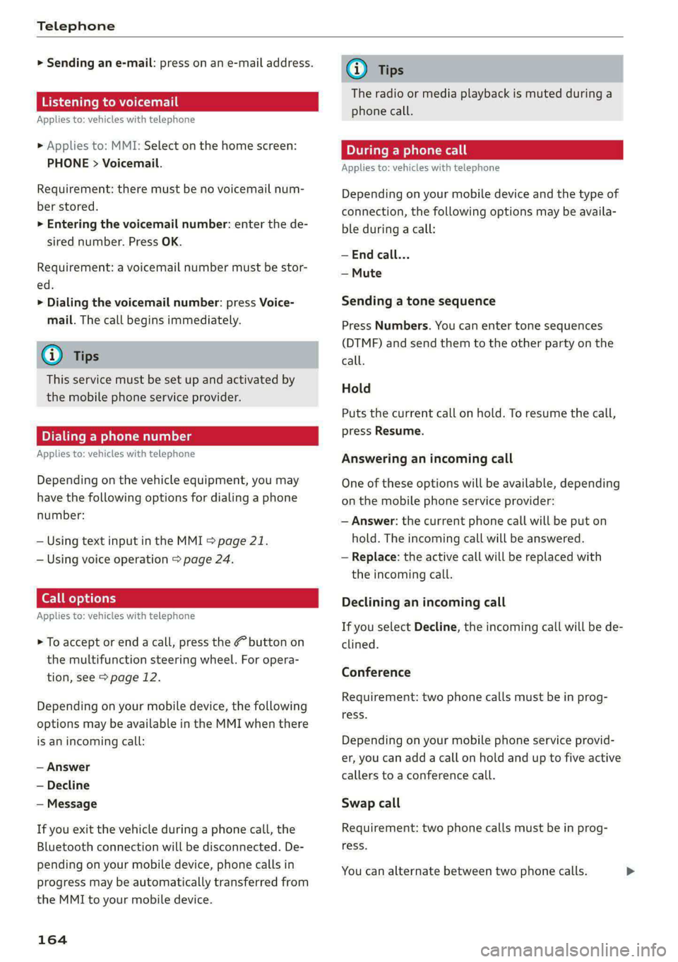 AUDI A4 2020 Owners Manual Telephone
> Sending an e-mail: press on an e-mail address.
Listening to voicemail
Applies to: vehicles with telephone
> Applies to: MMI: Select on the home screen:
PHONE > Voicemail.
Requirem AUDI A4 2020 Owners Manual Telephone
> Sending an e-mail: press on an e-mail address.
Listening to voicemail
Applies to: vehicles with telephone
> Applies to: MMI: Select on the home screen:
PHONE > Voicemail.
Requirem