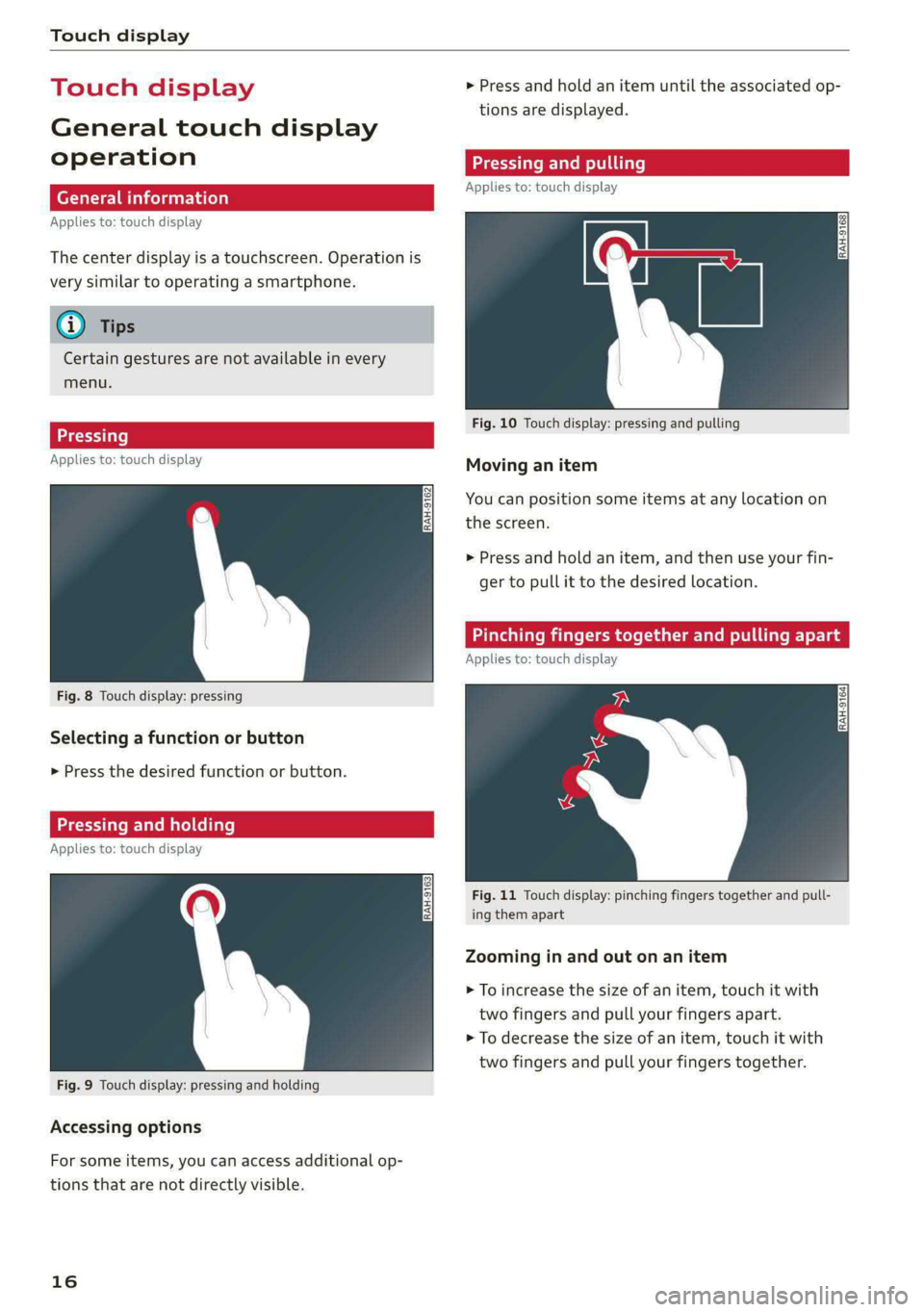 AUDI A4 2020 Owners Manual Touch display
Touch displa > Press and hold an item until the associated op-
tions are displayed.
General touch display
operation TELL
Applies to: touch display
Applies to: touch display
The AUDI A4 2020 Owners Manual Touch display
Touch displa > Press and hold an item until the associated op-
tions are displayed.
General touch display
operation TELL
Applies to: touch display
Applies to: touch display
The