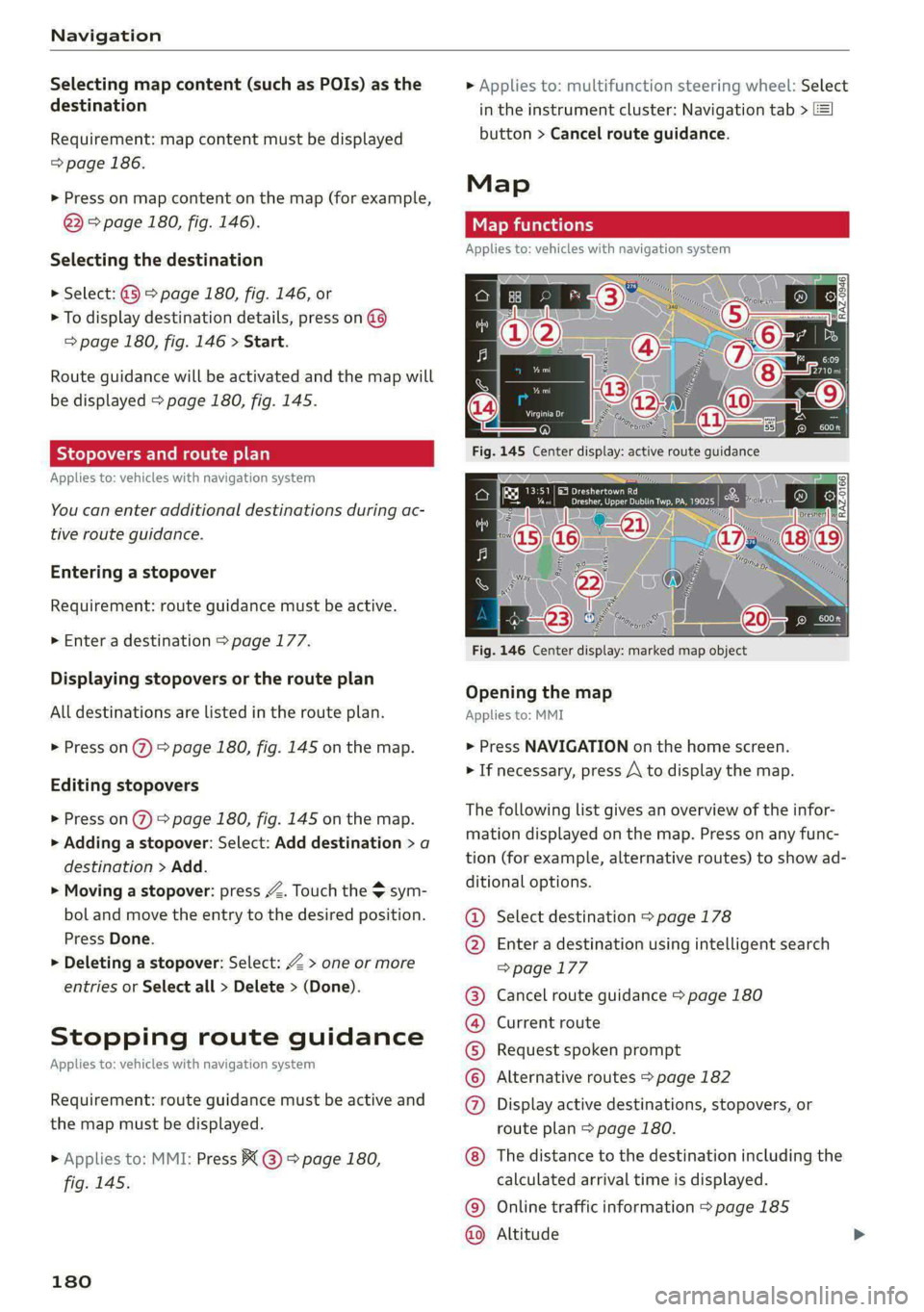 AUDI A4 2020  Owners Manual Navigation 
  
Selecting map content (such as POIs) as the 
destination 
Requirement: map content must be displayed 
=> page 186. 
> Press on map content on the map (for example, 
@) > page 180, fig. 