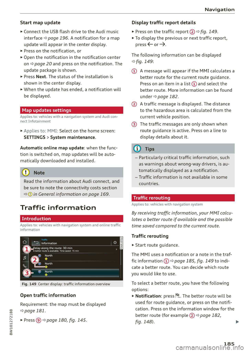 AUDI A4 2020  Owners Manual 8W1012721BB 
Navigation 
  
Start map update 
> Connect the USB flash drive to the Audi music 
interface > page 196. A notification for a map 
update will appear in the center display. 
> Press on the