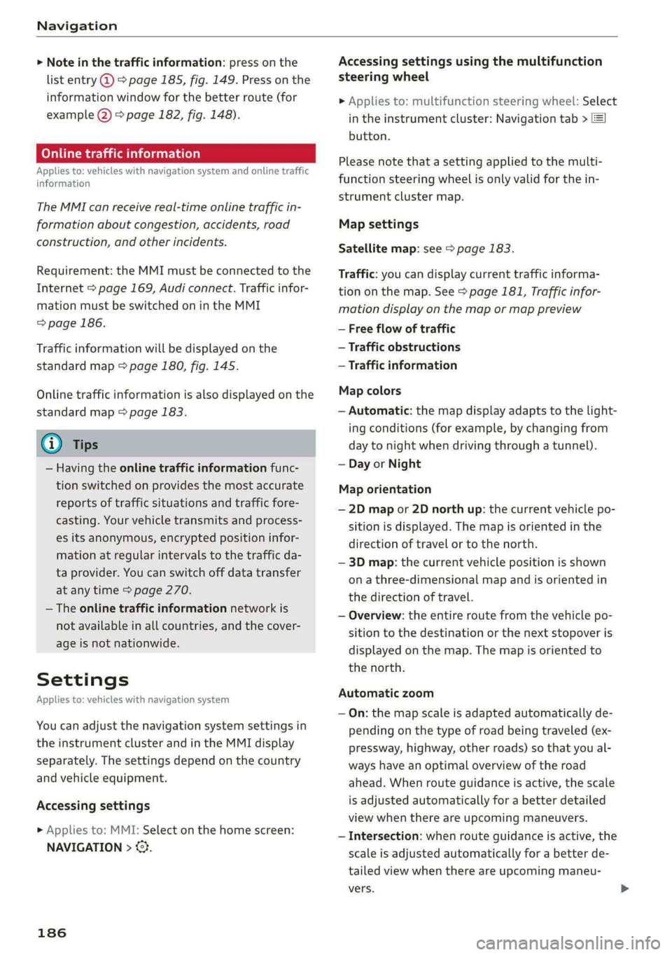AUDI A4 2020  Owners Manual Navigation 
  
> Note in the traffic information: press on the 
list entry @ & page 185, fig. 149. Press on the 
information window for the better route (for 
example (2) > page 182, fig. 148). 
Onlin