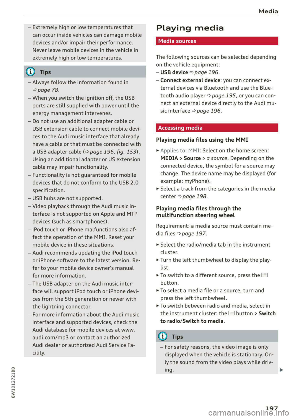 AUDI A4 2020  Owners Manual Media 
  
8W1012721BB 
— Extremely high or low temperatures that Playi ng media 
can occur inside vehicles can damage mobile 
devices and/or impair their performance. SES 
Never leave mobile devices