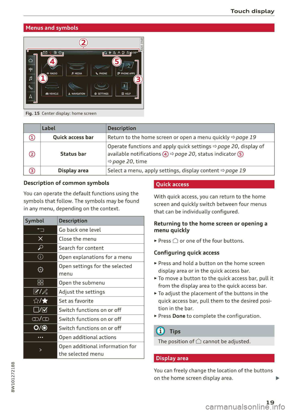 AUDI A4 2020 Owners Manual 8W1012721BB
Touch display
SN aha
Ne etaan eU auc feet
RAX-0149)
Fig. 15 Center display: home screen
Menus and symbols
Label Description
@ Quick access bar Return to the AUDI A4 2020 Owners Manual 8W1012721BB
Touch display
SN aha
Ne etaan eU auc feet
RAX-0149)
Fig. 15 Center display: home screen
Menus and symbols
Label Description
@ Quick access bar Return to the