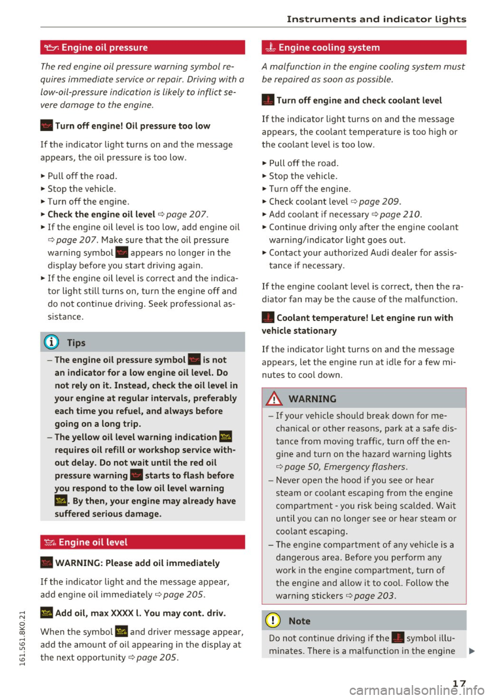AUDI A4 2016  Owners Manual 9:::1: Engine  oil  pressure 
The red  engine  oil pressure  warning symbol  re­
quires immediate  service or repair . Driving with  a 
low-oil-pressure  indication  is likely to  inflict  se ­
vere