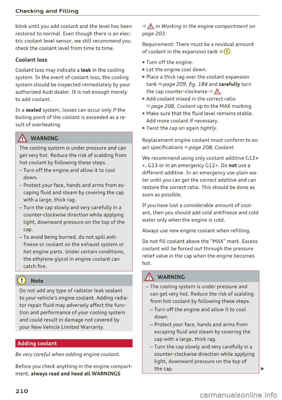 AUDI A4 2016  Owners Manual Check ing  and  F illing 
blink until you add  coolant  and the  level has  been 
restored  to  normal.  Even though  there  is an  e lec ­
tr ic coolant  level sensor,  we still  recommend  you 
che