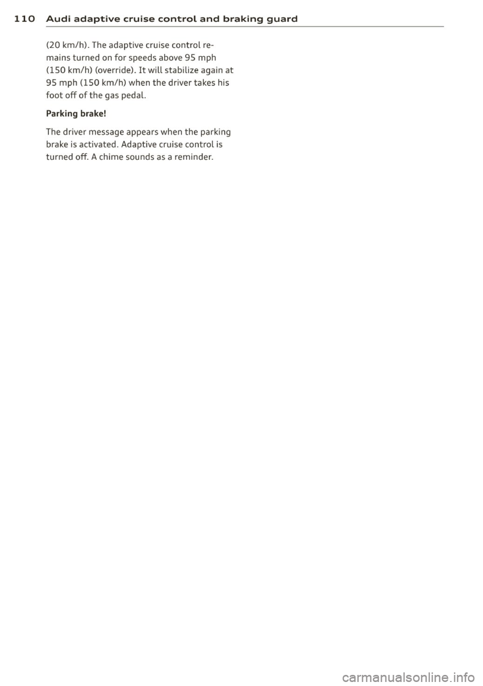 AUDI A4 2015  Owners Manual 110  Audi adaptive  cruise  control  and  bra king  guard 
(20  km/h).  The adapt ive cr uise control  re ­
mains  turned  on fo r speeds above 95  mph 
(150  km/h)  (ove rr ide). 
It will  stabilize