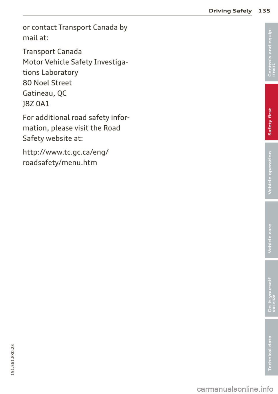 AUDI A4 2015  Owners Manual or  contact  Transport  Canada  by 
mail  at: 
Transport  Canada  Motor  Vehicle  Safety  Investiga­
tions  Laboratory  80  Noel  Street 
Gatineau,  QC 
J8Z OAl 
For  additional  road  safety  infor