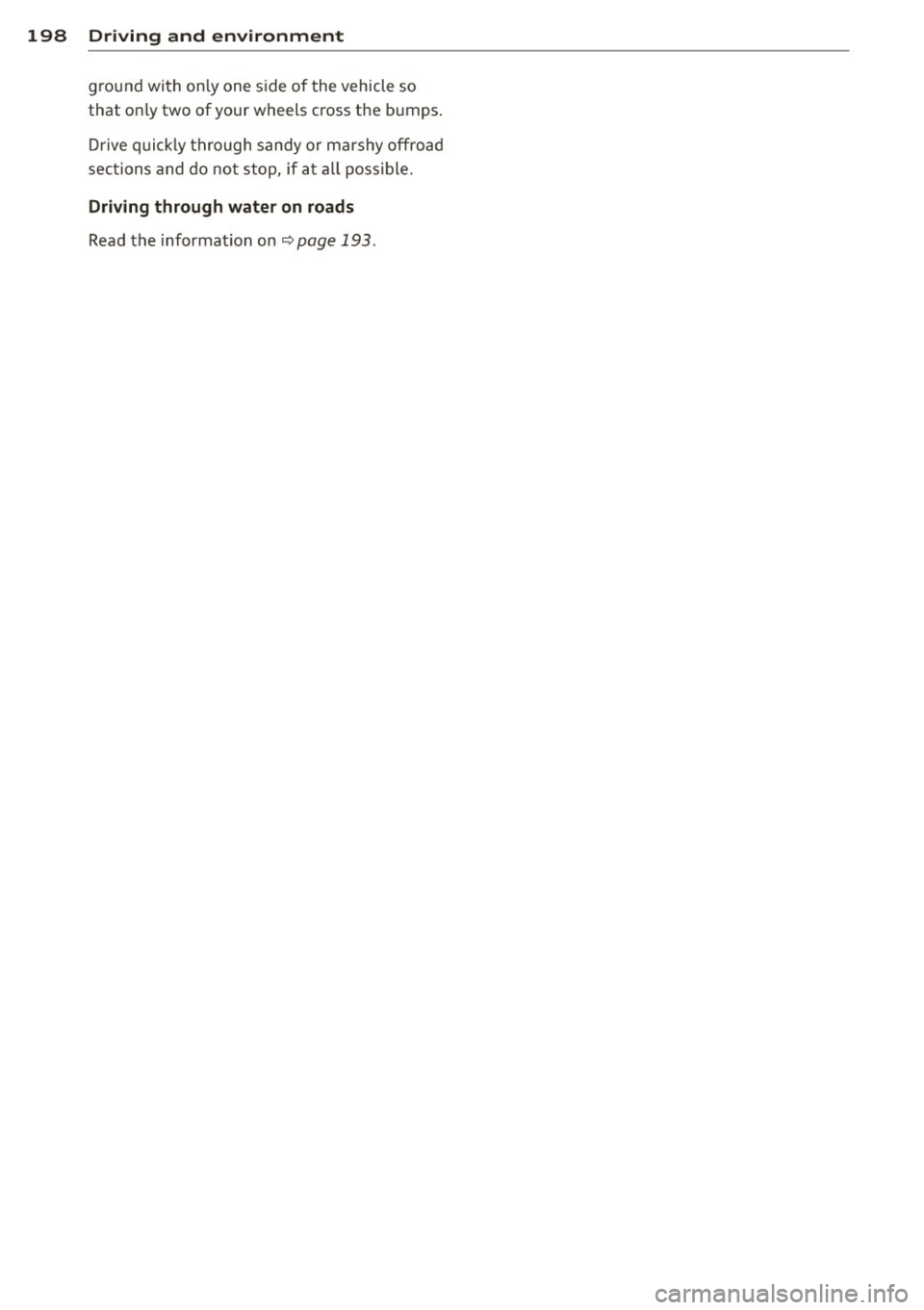 AUDI A4 2015  Owners Manual 198  Driving  and environment 
ground  with  only one  side  of  the vehicle  so 
that  only  two  of  your  wheels  cross  the  bumps . 
Drive quickly  through  sandy  or  marshy  offroad 
sec tions 