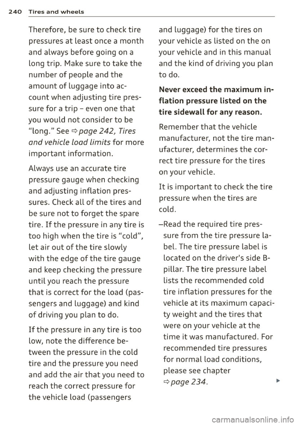 AUDI S4 2015  Owners Manual 240 Tires  and  wheels 
Therefore,  be sure to  check  tire  and  luggage)  for  the  tires  on 
pressures  at  least  once  a  month  your  vehicle  as  listed  on  the  on 
and  always  before  goin