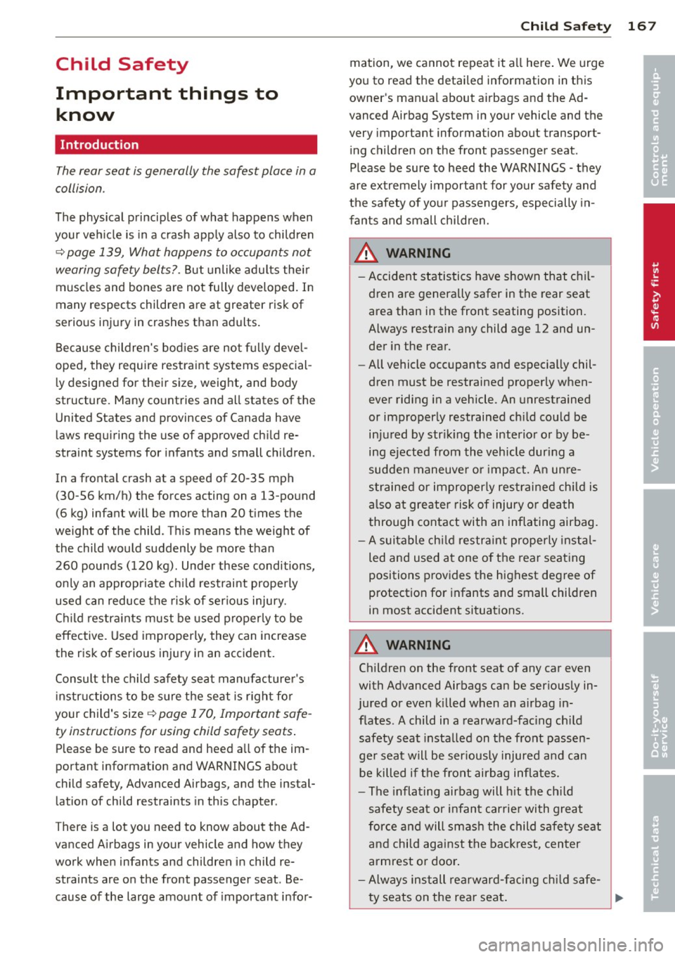 AUDI S4 2014  Owners Manual Child  Safety 
Important  things  to know 
Introduction 
The rear seat  is generally  the safest  place  in a 
collision . 
The  physical  principles  of  what  happens  when 
your  veh icle  is  in a