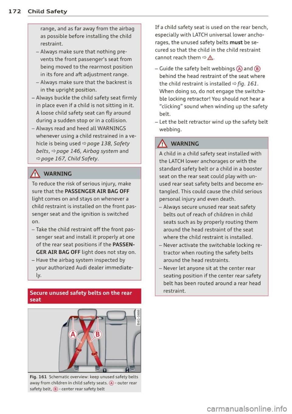 AUDI S4 2014  Owners Manual 172  Child  Safety 
range,  and  as  far  away  from  the  airbag 
as  possible  before  installing the  child 
restraint. 
- Always make  sure  that  nothing  pre­
vents  the  front  passengers  se