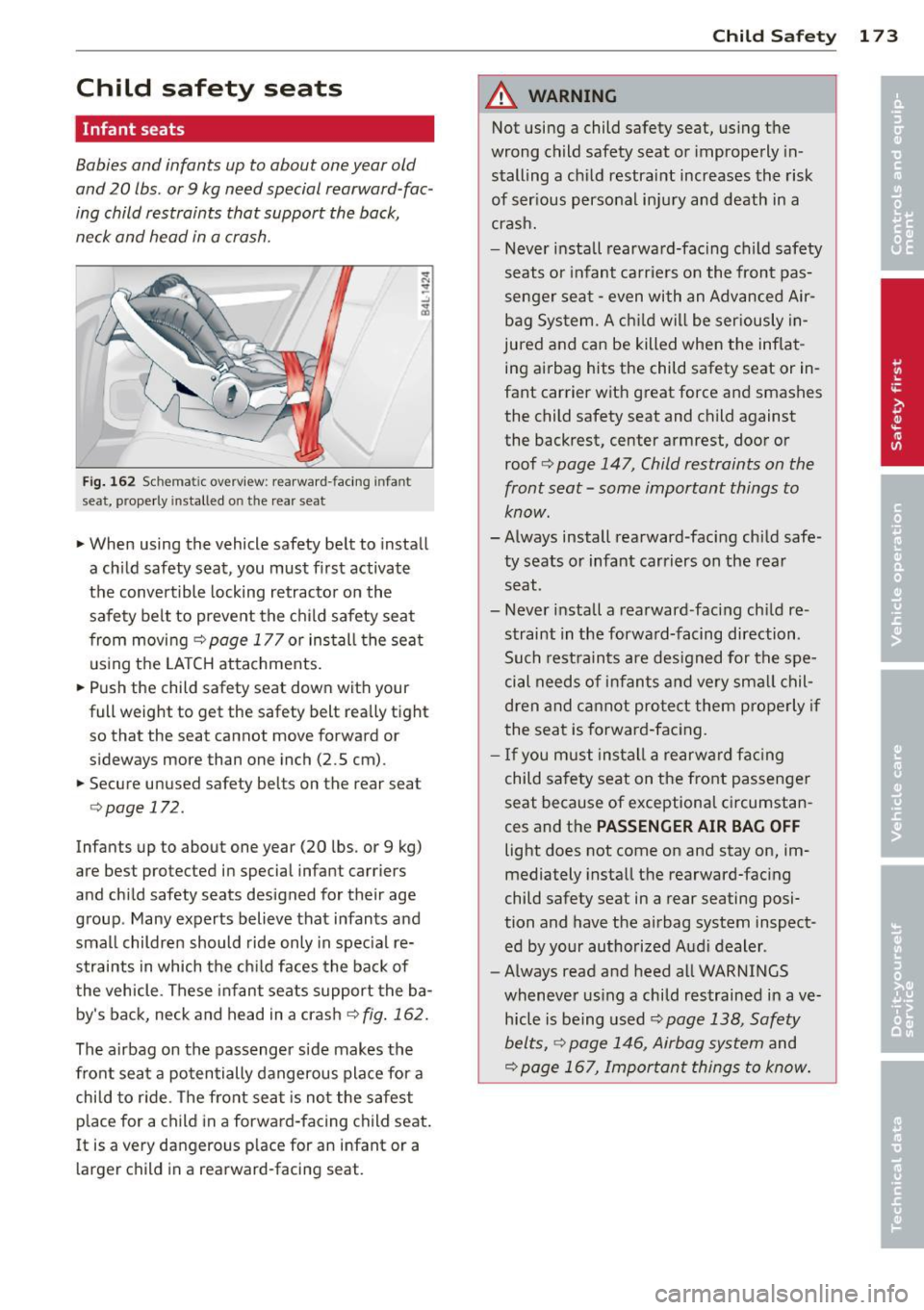 AUDI S4 2014  Owners Manual Child safety  seats 
Infant  seats 
Babies and  infants  up to  about  one year  old 
and 20 lbs. or 9 kg need special  rearward -fac ­
ing child restraints  that  support  the  back, 
neck and  head