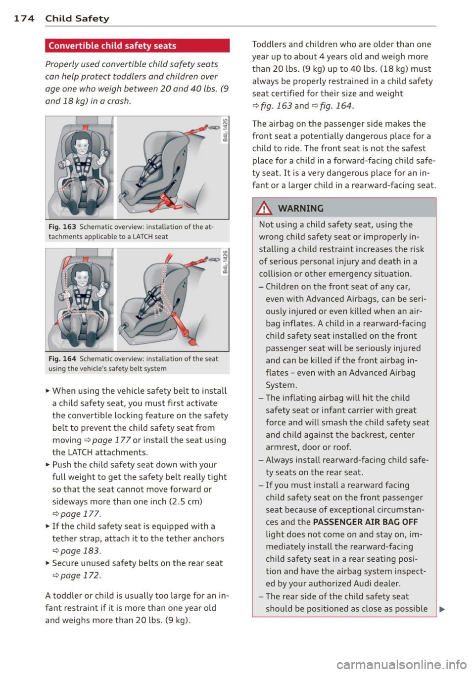 AUDI S4 2014  Owners Manual 174  Child  Safety 
Convertible child safety  seats 
Properly used  convertible  child safety  seats 
can  help  protect  toddlers  and  children  over 
age  one  who  weigh  between 
20 and  40  lbs.