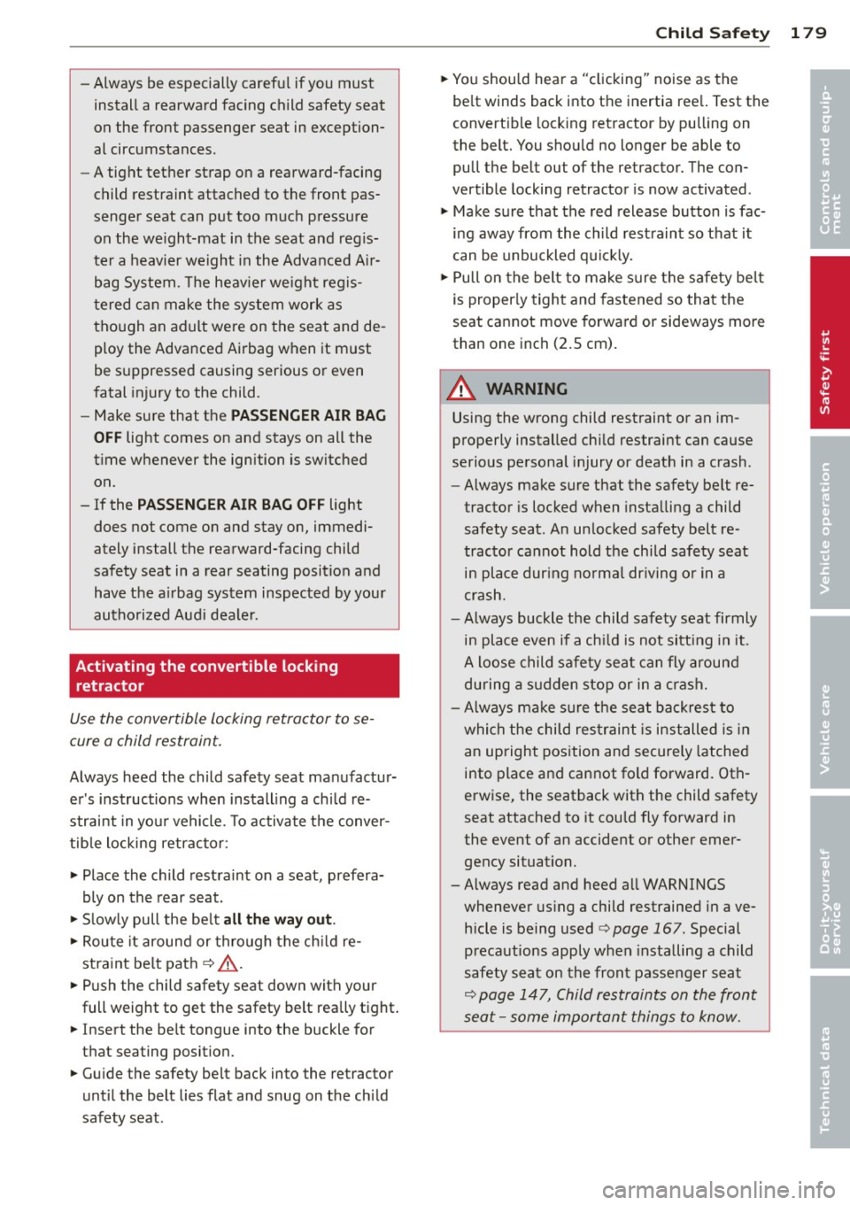 AUDI S4 2014  Owners Manual -Always  be  especially  careful  if you  must 
install  a  rearward  facing  child  safety  seat 
on  the  front  passenger  seat  in  exception­
al  circumstances. 
- A tight  tether  strap  on  a 