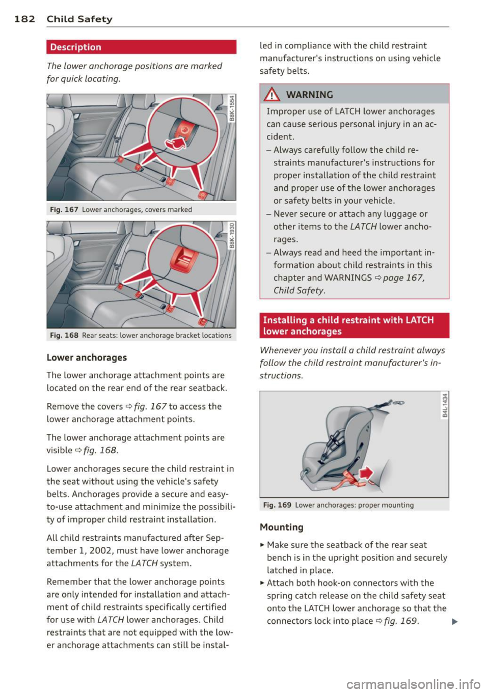 AUDI S4 2014  Owners Manual 182  Child  Safet y 
Description 
The lower anchorage  positions  are  marked 
for quick locating . 
Fig. 167  Lower  a nch orages,  covers marke d 
Fig. 168 Rear sea ts: towe r an ch orage b racke t 