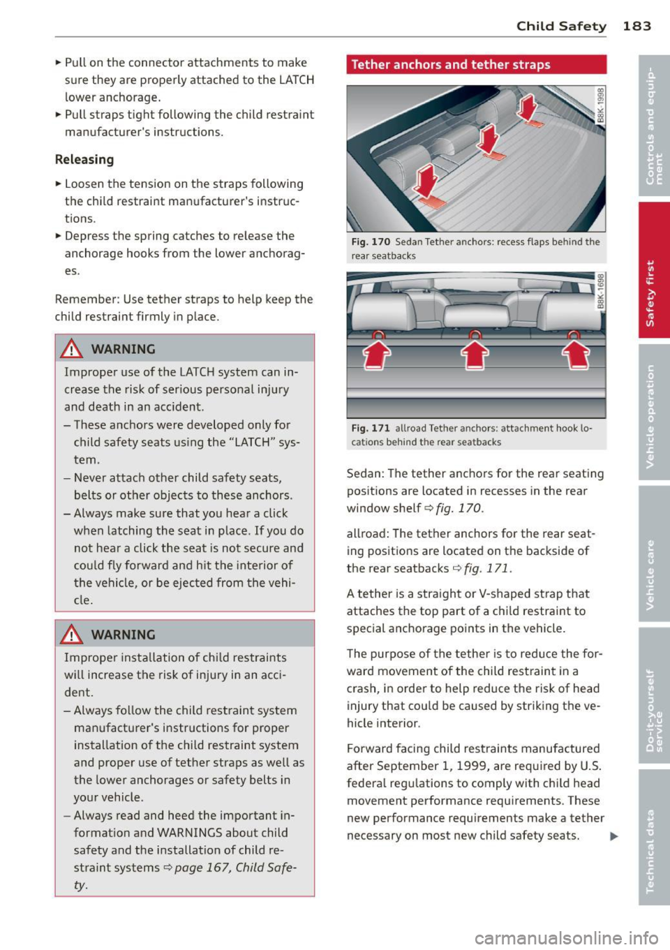 AUDI S4 2014  Owners Manual .. Pull  on  the  connector attachments  to  make 
sure  they  are  properly  attached  to  the  LATCH 
lower  anchorage  . 
..  Pull  straps  tight  following  the  child  restraint 
manufacturers  