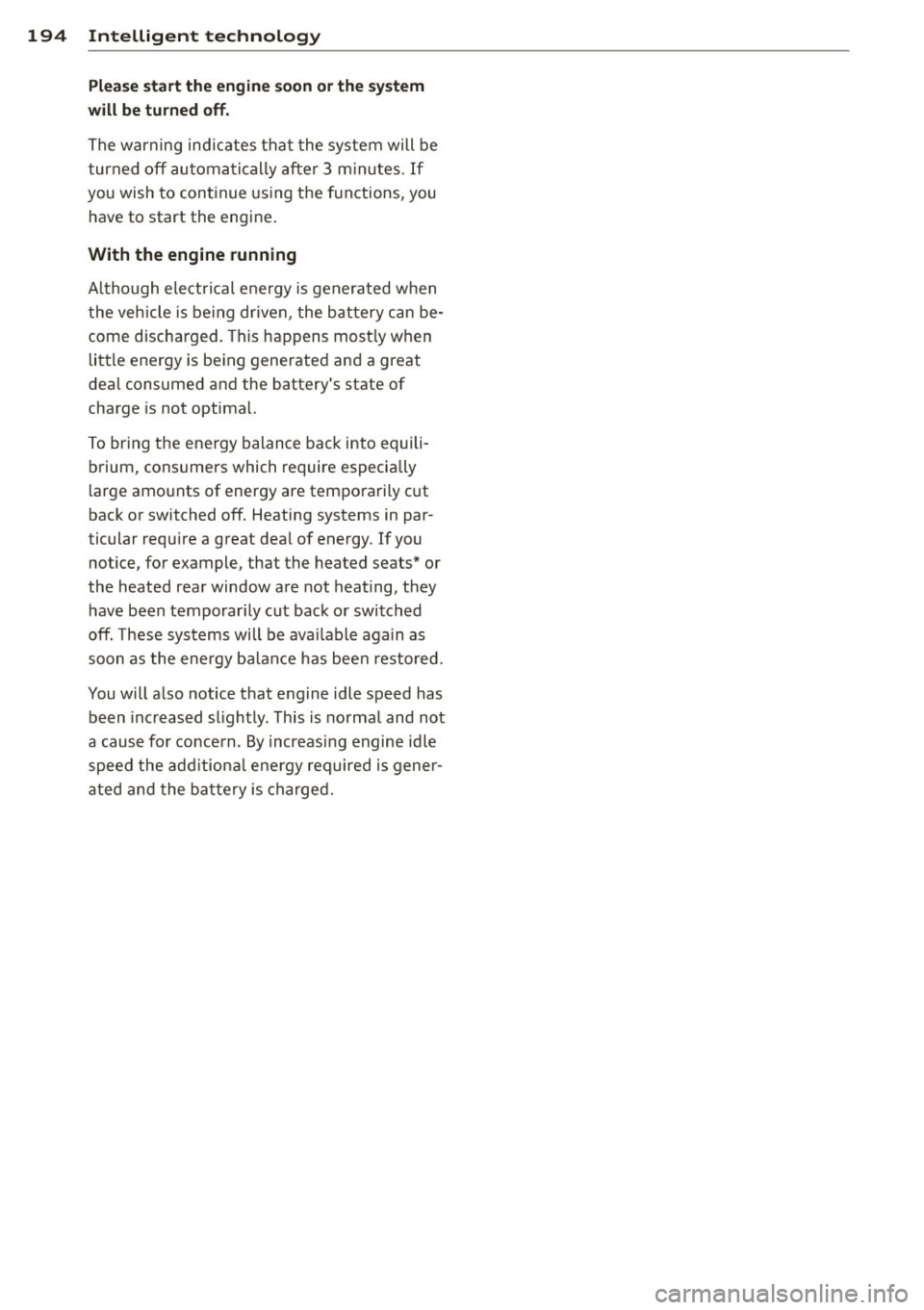 AUDI S4 2014  Owners Manual 194  Intelligent  technology 
Plea se  start the  engin e  soon  or th e  system 
w ill be tu rned  off. 
The warning  ind icates  that  the  system  will be 
turned  off  automa tic ally after  3  m 
