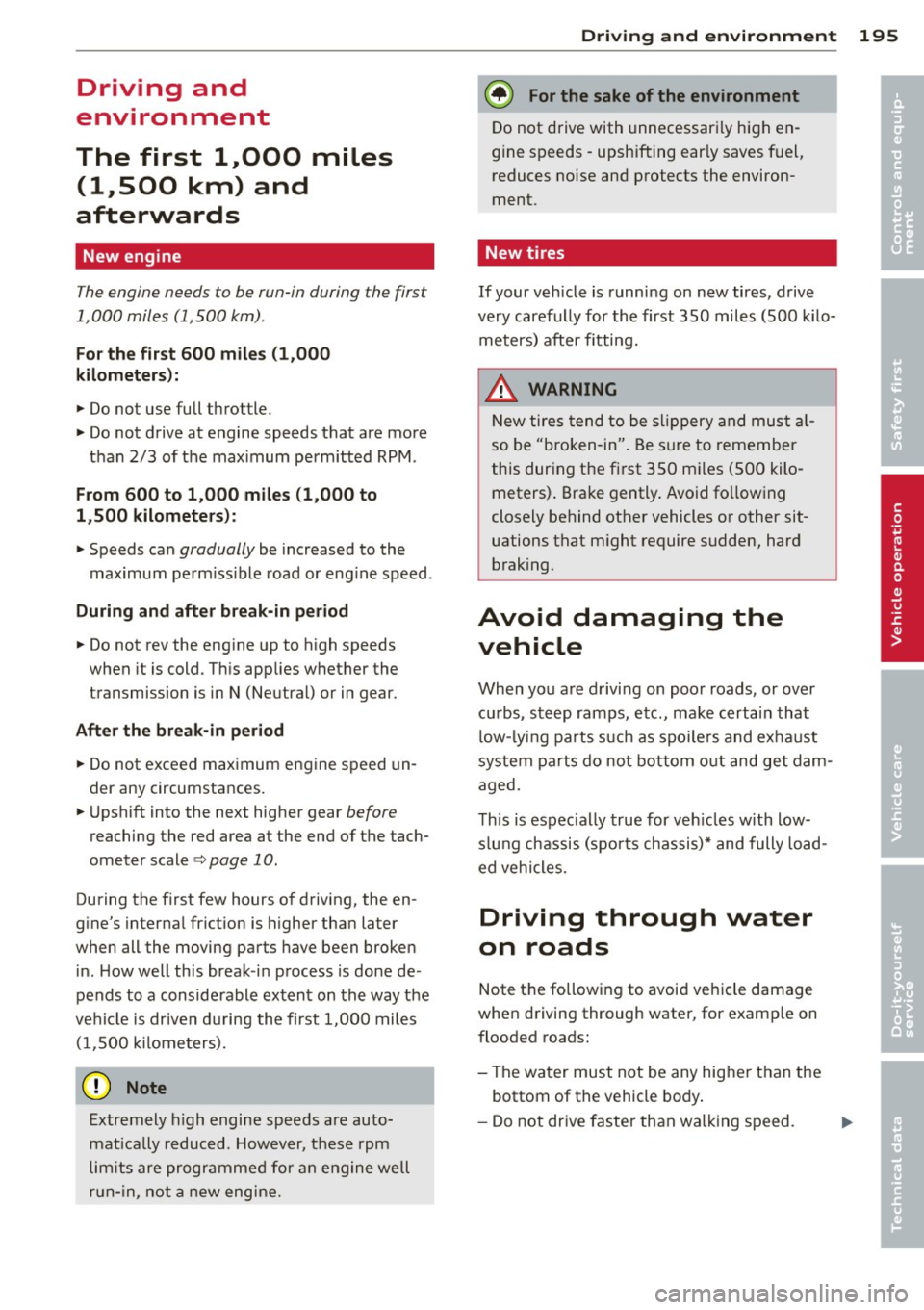 AUDI S4 2014  Owners Manual Driving  and 
environment 
The  first  1
1000 
miles 
(11500  km)  and 
afterwards 
New engine 
The engine  needs to  be run-in  during  the first 
1,000  miles  (1 ,500  km) . 
For the first  600  mi