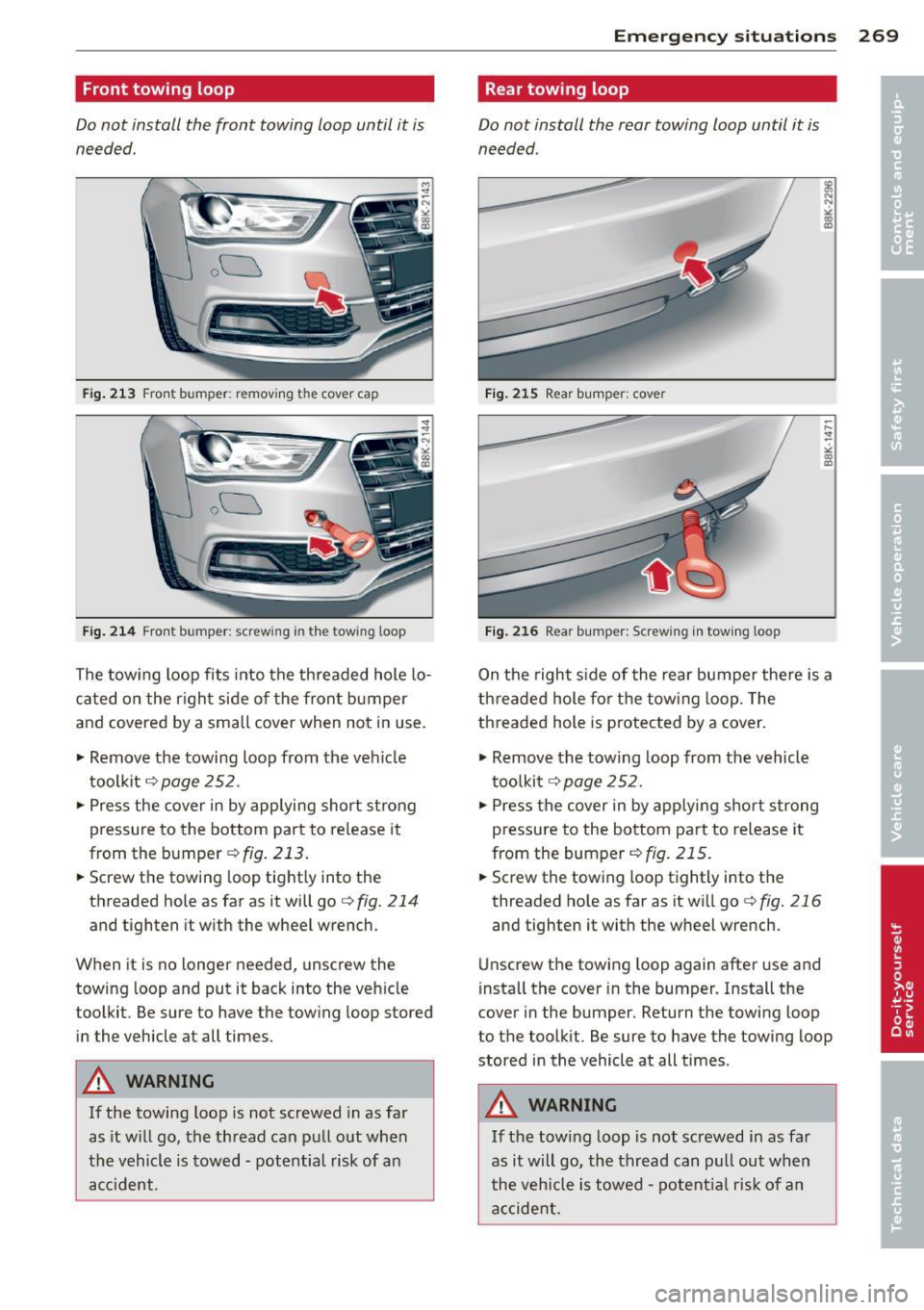 AUDI S4 2014  Owners Manual Front  towing  loop 
Do not  install  the  front  towing  loop  until  it  is 
needed. 
ou 
Fig . 2 13 Fr ont  bumper : removing  t he cover  cap 
ou 
Fi g. 21 4 Front  bumper:  screwing in the towing