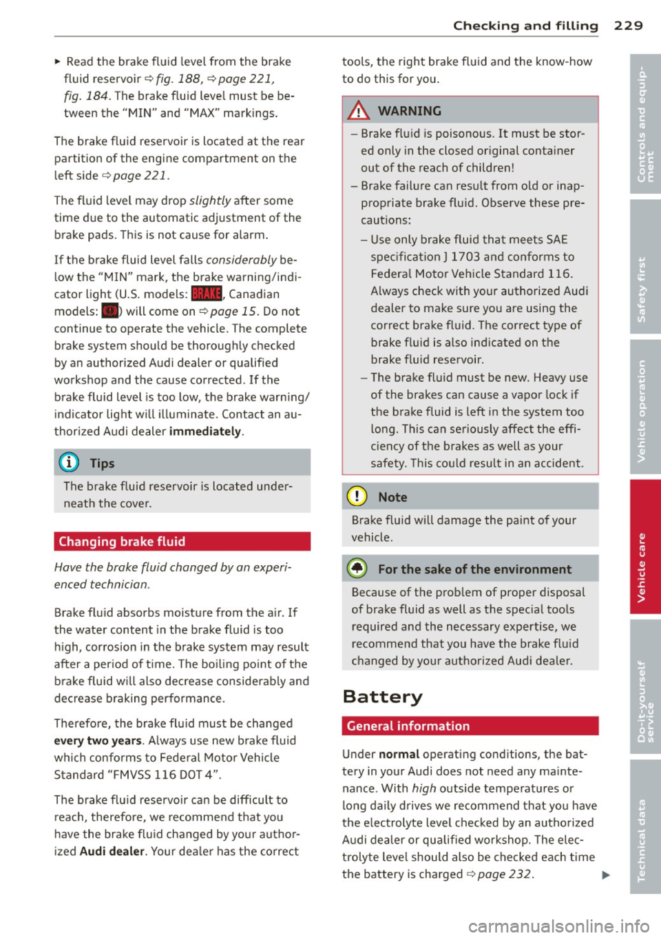AUDI A4 2013  Owners Manual ~ Read  the  brake  fluid level  from  the  brake 
fluid  reservoir ~ 
fig.  188, ¢ page  221, 
fig . 184. 
T he  brake  fluid  level  must  be  be ­
tween  the  "MIN" and "MAX"  markings. 
The  bra
