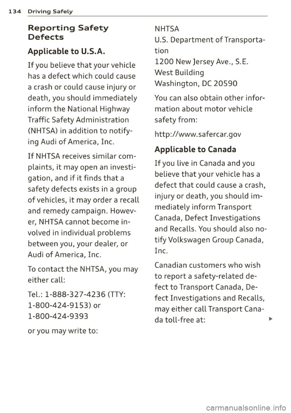 AUDI A4 SEDAN 2013 Owners Manual 134 Driving Safely
Reporting Safety
Defects
Applicable to U.S.A.
If you believe that your vehicle
has a defect which could cause
a crash or could cause injury or
death, you shou AUDI A4 SEDAN 2013 Owners Manual 134 Driving Safely
Reporting Safety
Defects
Applicable to U.S.A.
If you believe that your vehicle
has a defect which could cause
a crash or could cause injury or
death, you shou