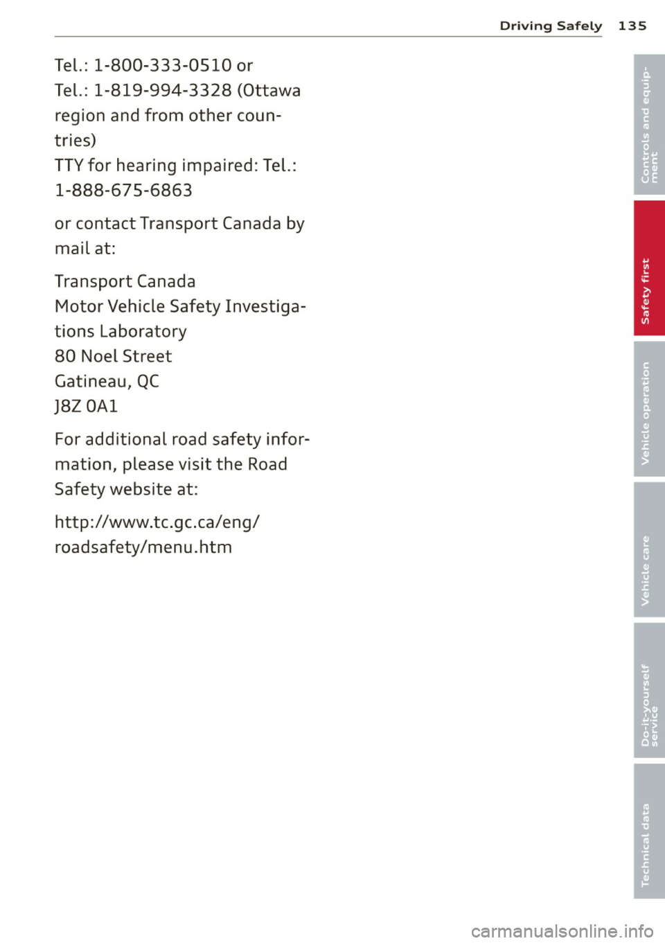 AUDI A4 SEDAN 2013  Owners Manual Tel.:  1-800-333-0510  or 
Tel.:  1-819-994-3328  (Ottawa region  and  from  other  coun­
tries) 
TTY for  hearing  impaired:  Tel.: 
1-888-675-6863 
or  contact  Transport  Canada  by 
mail  at: 
Tr