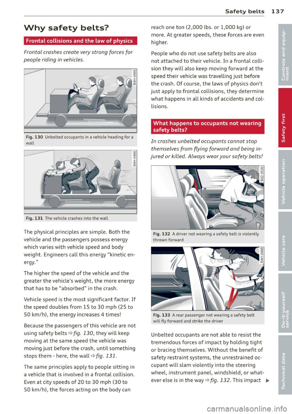 AUDI A4 SEDAN 2013 Owners Manual Why safety belts?
Frontal collisions and the law of physics
Frontal crashes create very strong forces for
people riding in vehicles .
Fig. 130 Unbelted occupant s in a ve hicle hea AUDI A4 SEDAN 2013 Owners Manual Why safety belts?
Frontal collisions and the law of physics
Frontal crashes create very strong forces for
people riding in vehicles .
Fig. 130 Unbelted occupant s in a ve hicle hea