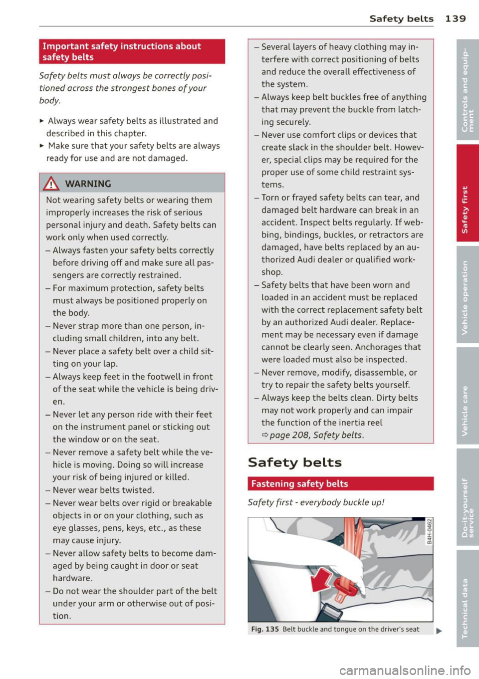 AUDI A4 SEDAN 2013 Owners Manual Important safety instructions about
safety belts
Safety belts must always be correctly posi
tioned across the strongest bones of your
body.
~ Always wear safety belts as illustra AUDI A4 SEDAN 2013 Owners Manual Important safety instructions about
safety belts
Safety belts must always be correctly posi
tioned across the strongest bones of your
body.
~ Always wear safety belts as illustra