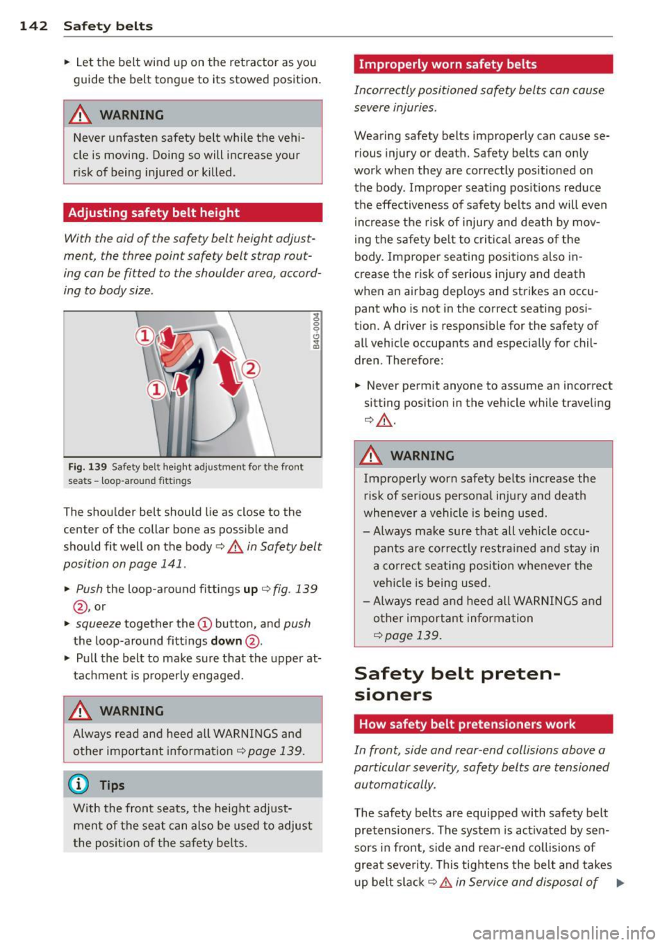 AUDI A4 SEDAN 2013 Owners Manual 142 Safet y belt s
• Let the belt wind up on the retractor as you
gu ide the belt tongue to its stowed pos ition .
A WARNING
Never unfasten safety belt while the veh i
cle AUDI A4 SEDAN 2013 Owners Manual 142 Safet y belt s
• Let the belt wind up on the retractor as you
gu ide the belt tongue to its stowed pos ition .
A WARNING
Never unfasten safety belt while the veh i
cle