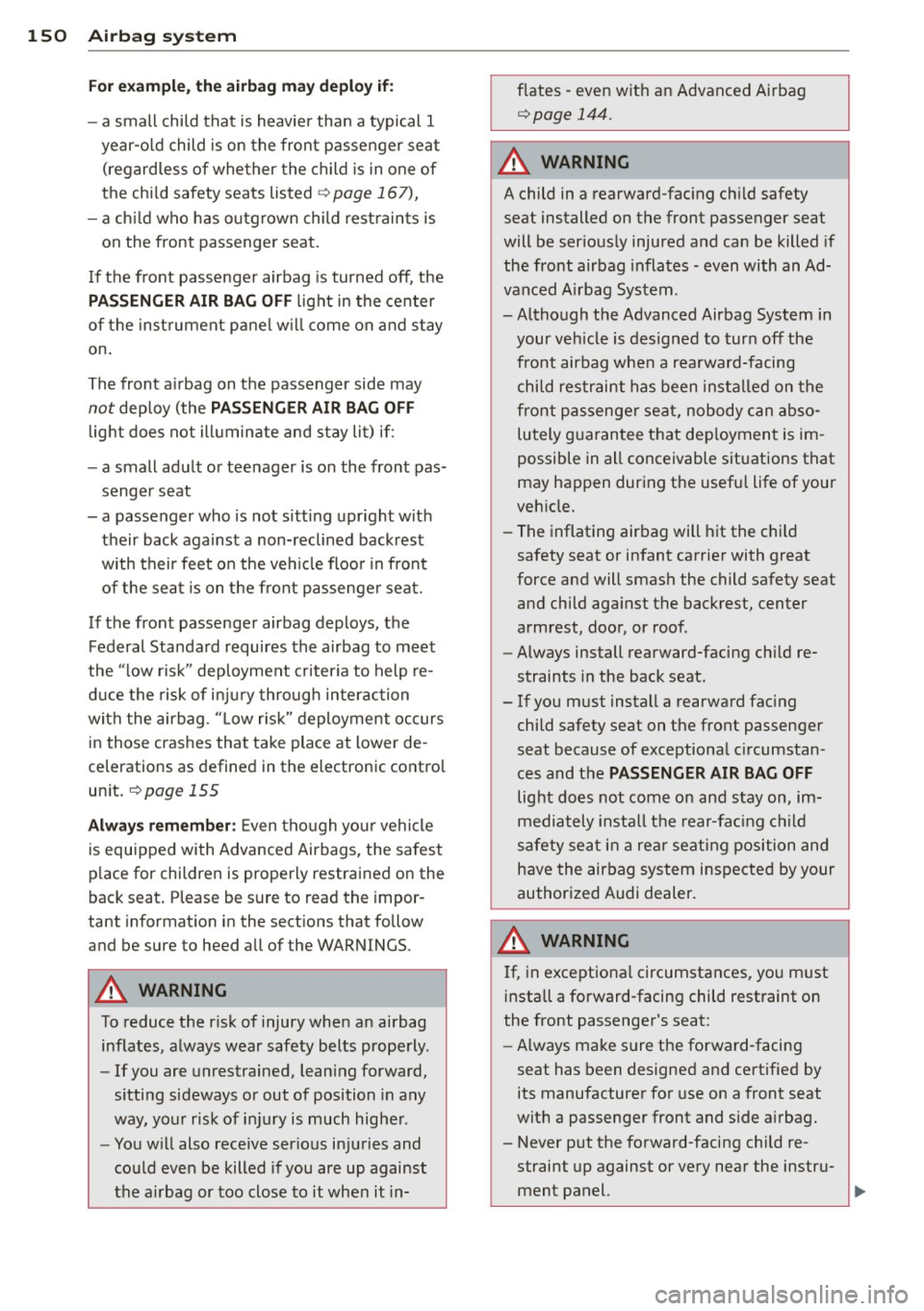 AUDI A4 SEDAN 2013 Owners Manual 150 Airbag sys te m
For exa mpl e, the air b ag ma y depl oy if:
- a small child that is heavier than a typical 1
year-o ld child is on the front passenger seat
(regardless of AUDI A4 SEDAN 2013 Owners Manual 150 Airbag sys te m
For exa mpl e, the air b ag ma y depl oy if:
- a small child that is heavier than a typical 1
year-o ld child is on the front passenger seat
(regardless of