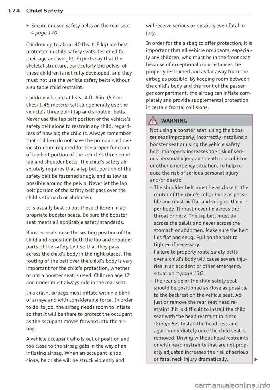 AUDI A4 SEDAN 2013 Owners Manual 174 Child Safety
• Secure unused safety belts on the rear seat
9page 170.
Children up to about 40 lbs. (18 kg) are best
protected in child safety seats designed for
their age AUDI A4 SEDAN 2013 Owners Manual 174 Child Safety
• Secure unused safety belts on the rear seat
9page 170.
Children up to about 40 lbs. (18 kg) are best
protected in child safety seats designed for
their age