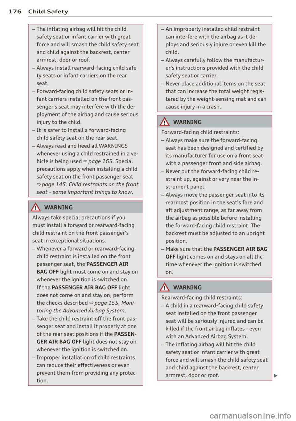 AUDI A4 SEDAN 2013 Owners Manual 176 Child Safety
-The inflating airbag will hit the child
safety seat or infant carrier with great
force and will smash the child safety seat and child against the backrest AUDI A4 SEDAN 2013 Owners Manual 176 Child Safety
-The inflating airbag will hit the child
safety seat or infant carrier with great
force and will smash the child safety seat and child against the backrest