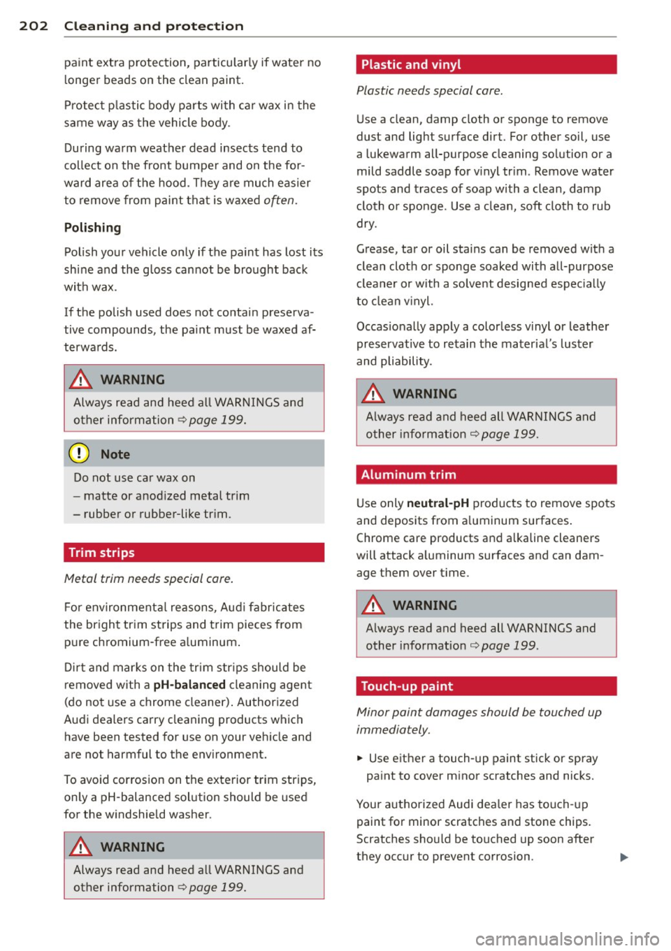 AUDI A4 SEDAN 2013 Owners Manual 202 Cleaning and protec tio n
paint extra p rotection, particularly if water no
longer beads on the clean paint.
P rotec t plastic body parts with ca r wax in the
same way as th AUDI A4 SEDAN 2013 Owners Manual 202 Cleaning and protec tio n
paint extra p rotection, particularly if water no
longer beads on the clean paint.
P rotec t plastic body parts with ca r wax in the
same way as th