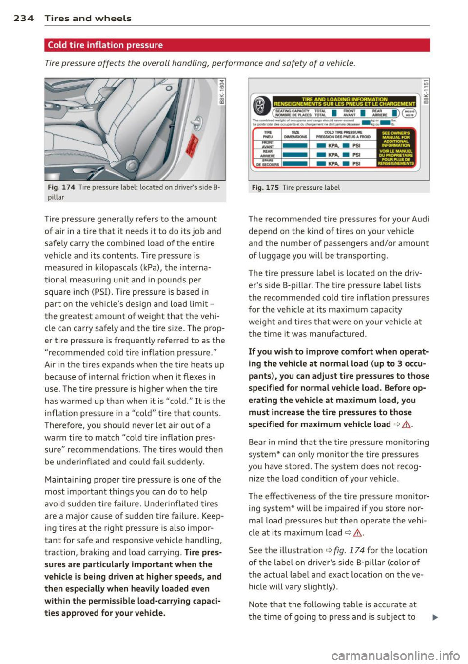 AUDI A4 SEDAN 2013 Owners Manual 234 Tires and wheels
Cold tire inflation pressure
Tire pressure affects the overall handling, performance and safety of a vehicle.
Fig. 174 Tire pressure label: located on driver AUDI A4 SEDAN 2013 Owners Manual 234 Tires and wheels
Cold tire inflation pressure
Tire pressure affects the overall handling, performance and safety of a vehicle.
Fig. 174 Tire pressure label: located on driver