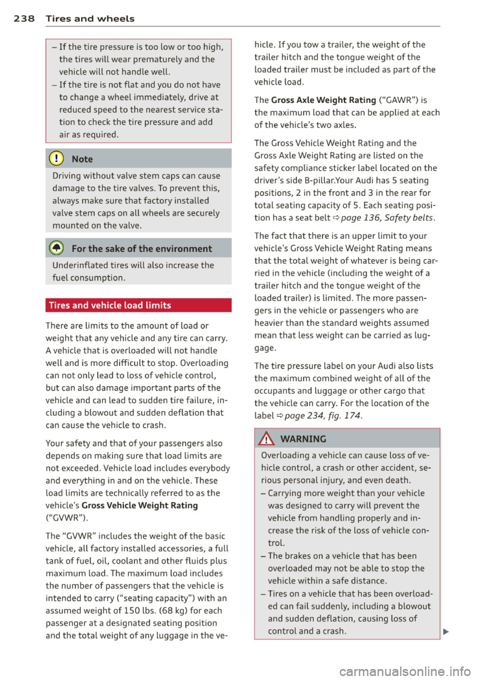 AUDI A4 SEDAN 2013 Owners Manual 238 Tires and wheels
-If the tire pressure is too low or too high,
the tires will wear prematurely and the
vehicle will not handle well.
- If the tire is not flat and you do not AUDI A4 SEDAN 2013 Owners Manual 238 Tires and wheels
-If the tire pressure is too low or too high,
the tires will wear prematurely and the
vehicle will not handle well.
- If the tire is not flat and you do not