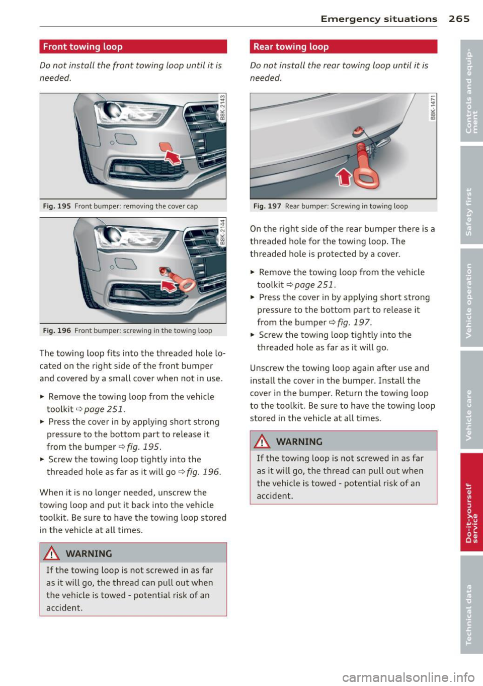AUDI A4 SEDAN 2013 Owners Manual Front towing loop
Do not install the front towing loop until it is
needed.
ou
Fig . 195 Fro nt bumper : removing t he cover cap
ou
Fi g. 196 Front bumper: screw ing in t he tow in AUDI A4 SEDAN 2013 Owners Manual Front towing loop
Do not install the front towing loop until it is
needed.
ou
Fig . 195 Fro nt bumper : removing t he cover cap
ou
Fi g. 196 Front bumper: screw ing in t he tow in
