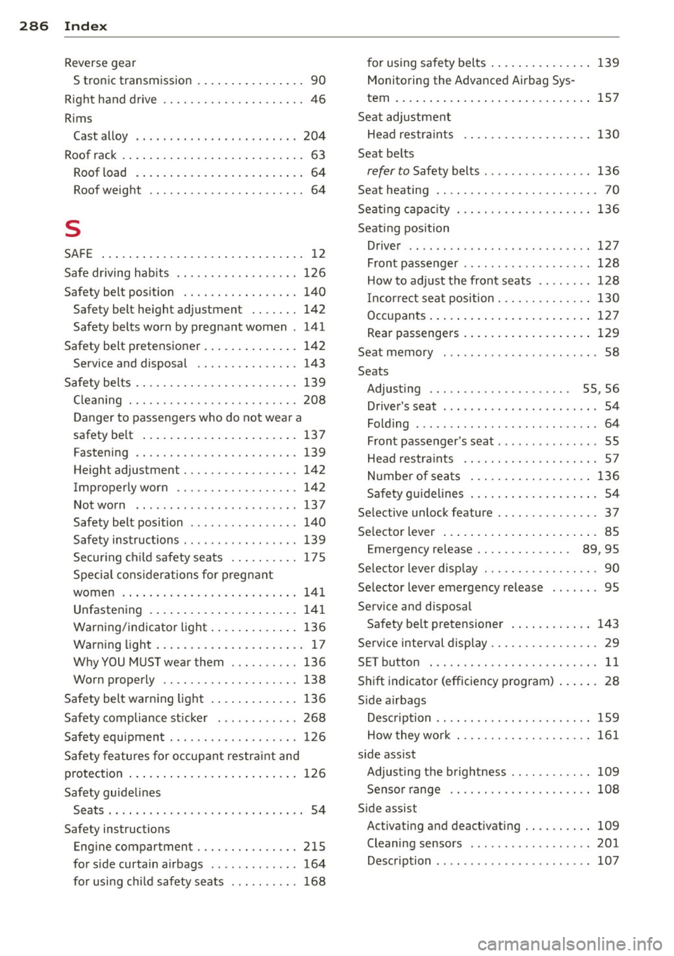 AUDI A4 SEDAN 2013 Owners Manual 286 Index
Reverse gear S tronic transmission . ... .. .. ... ... .. 90
R ight hand d rive ........... .... .... .. 46
R ims
Cast alloy .. ... . ...... ... .. .. .. .. . 204
Roof rac k . AUDI A4 SEDAN 2013 Owners Manual 286 Index
Reverse gear S tronic transmission . ... .. .. ... ... .. 90
R ight hand d rive ........... .... .... .. 46
R ims
Cast alloy .. ... . ...... ... .. .. .. .. . 204
Roof rac k .