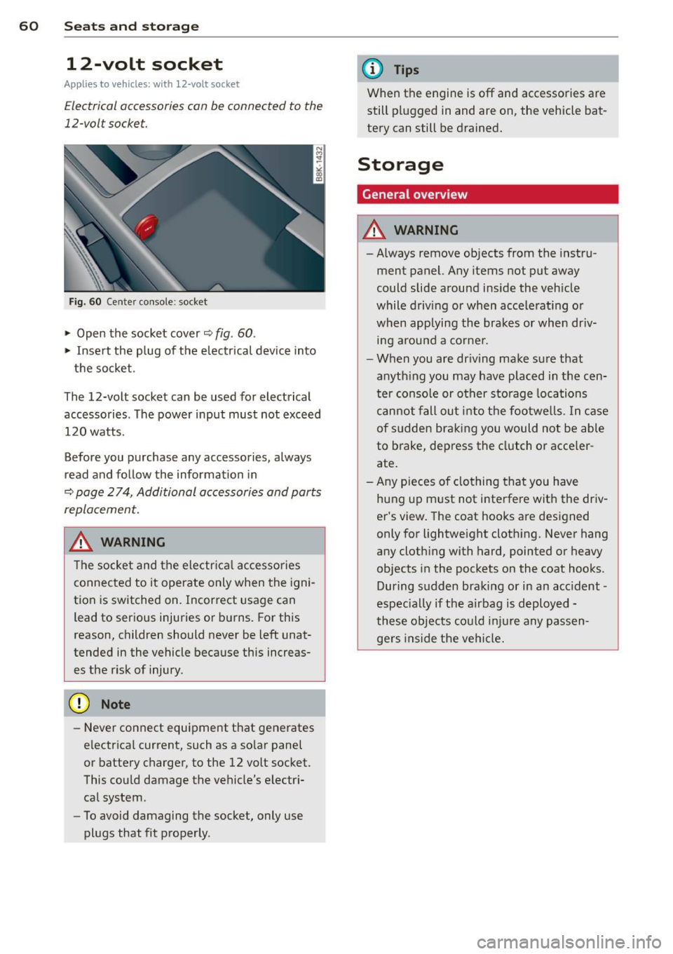 AUDI A4 SEDAN 2013 Owners Manual 60 Seats and st o rage
12-volt socket
Appl ies to vehicles: wit h 12-volt socket
Electrical accessories can be connected to the
12-volt socket.
Fig. 60 Cente r console: socket
.,. AUDI A4 SEDAN 2013 Owners Manual 60 Seats and st o rage
12-volt socket
Appl ies to vehicles: wit h 12-volt socket
Electrical accessories can be connected to the
12-volt socket.
Fig. 60 Cente r console: socket
.,.