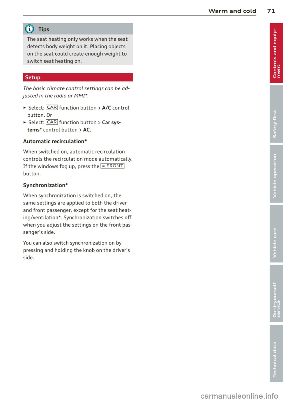 AUDI A4 SEDAN 2013  Owners Manual @ Tips 
The seat  heating  only  works  when  the  seat detects  body weight  on it.  P lacing objects 
on the  seat  cou ld create enough  we ight  to 
sw itch  seat  heat ing on. 
Setup 
The basic  