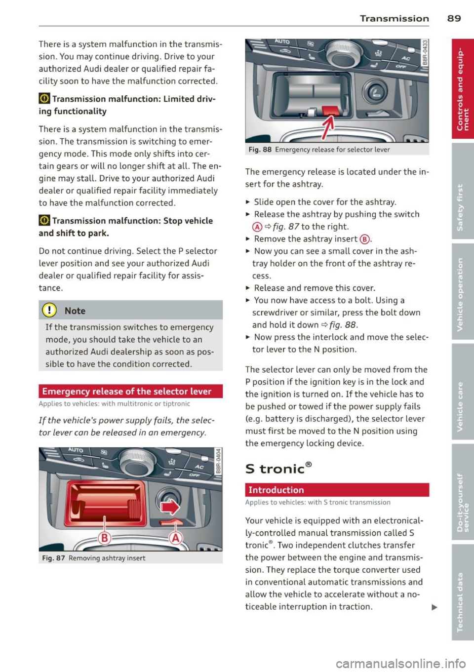 AUDI A4 SEDAN 2013 Owners Manual There is a system malfunction in the transmis
sion. You may continue driving. Drive to your
authorized Audi dealer or qualified repair fa
cility soon to have the malfunction c AUDI A4 SEDAN 2013 Owners Manual There is a system malfunction in the transmis
sion. You may continue driving. Drive to your
authorized Audi dealer or qualified repair fa
cility soon to have the malfunction c