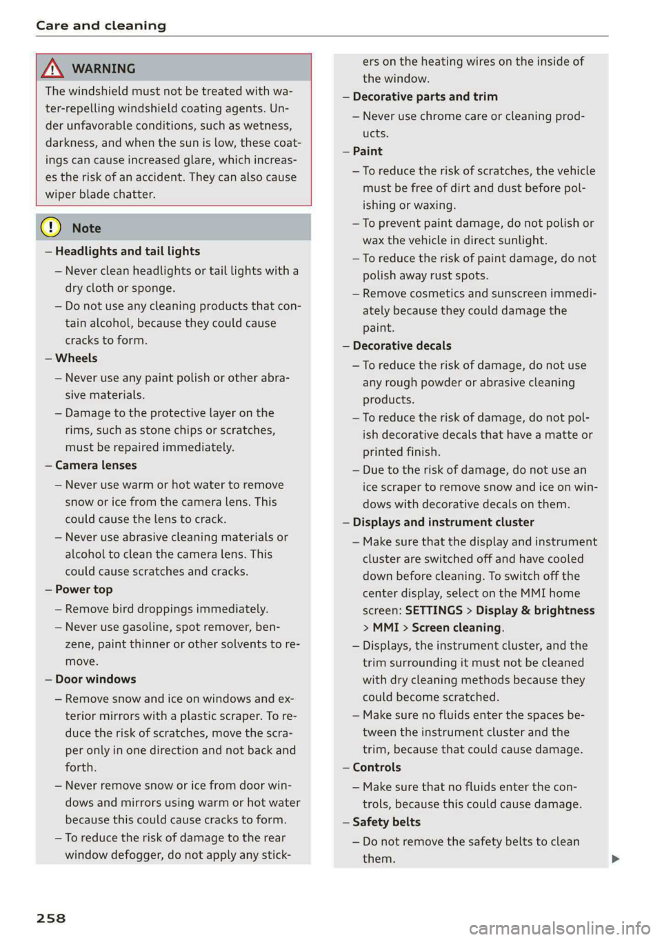 AUDI A5 2020  Owners Manual Care and cleaning 
  
  
ZA WARNING 
The windshield must not be treated with wa- 
ter-repelling windshield coating agents. Un- 
der unfavorable conditions, such as wetness, 
darkness, and when the  su