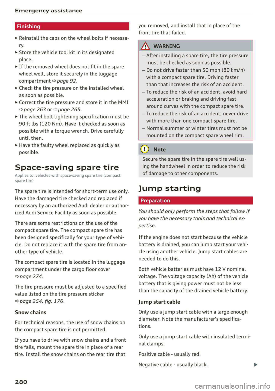 AUDI A5 2021  Owners Manual Emergency assistance 
  
> Reinstall the caps on the wheel bolts if necessa- 
ry. 
> Store the vehicle tool kit in its designated 
place. 
> If the removed wheel does not fit in the spare 
wheel well,