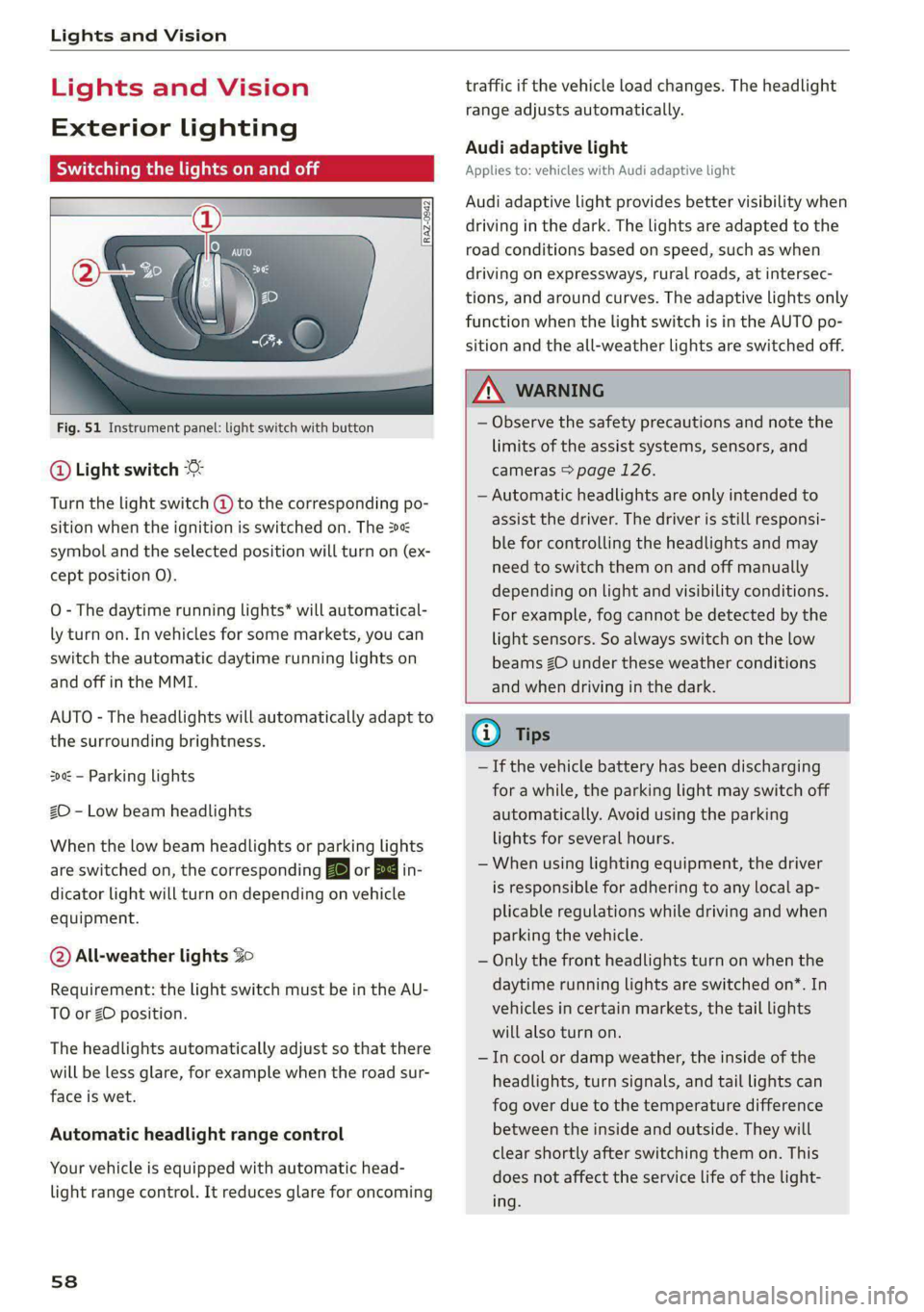 AUDI A5 2021  Owners Manual Lights and Vision 
  
Lights and Vision 
Exterior lighting 
Switching the lights on and off 
  
Fig. 51 Instrument panel: light switch with button 
@ Light switch & 
Turn the light switch @ to the cor
