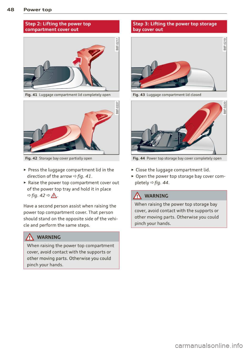 AUDI A5 CABRIOLET 2013  Owners Manual 48  Power  top 
Step  2:  Lifting the  power top 
compartment  cover out 
Fig.  41 Luggage  compartment  lid completely  open 
Fig. 42 Storage  bay cover part ially open 
.,.  Press  the  luggage  com