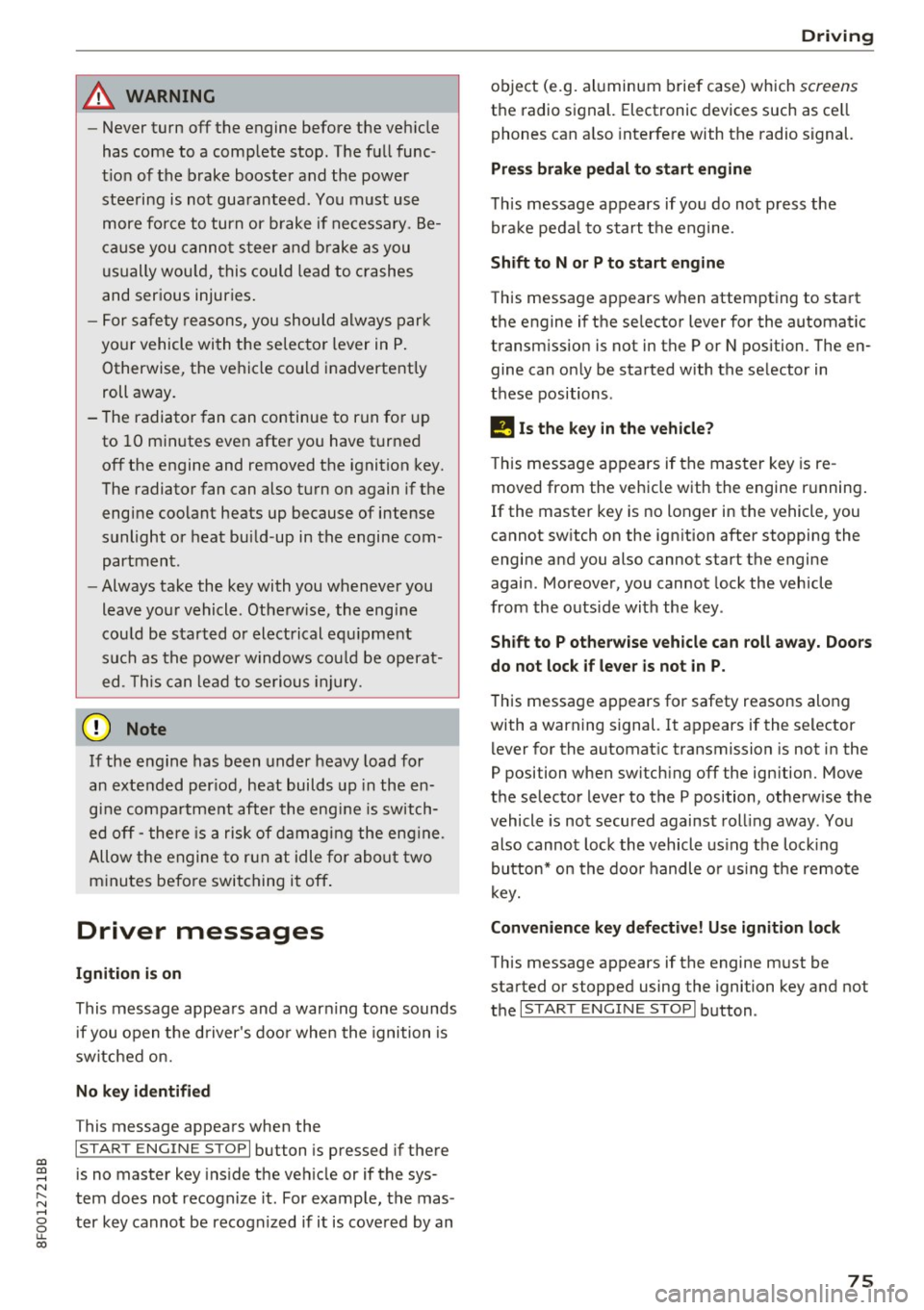 AUDI A5 CABRIOLET 2017  Owners Manual a:, 
a:, 
...... N r--. N ...... 0 
0 
LL 00 
A WARNING ,~ 
- Never turn  off the  engine  before  the  veh icle 
has  come to  a comp lete  stop.  T he f ull  func­
t io n  of the  brake  booster  a