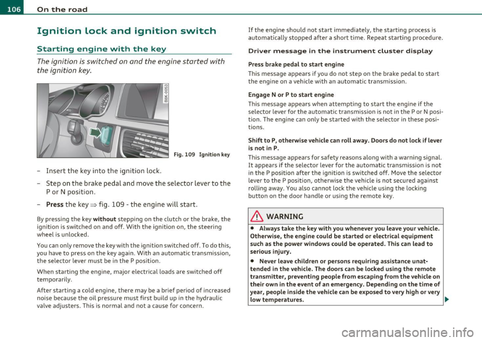 AUDI A5 CABRIOLET 2011  Owners Manual ffl..__O_ n_ t_h _e_ r_o _ a_ d _________________________________________________  _ 
Ignition  Lock  and  ignition  switch 
Starting  engine  with  the key 
The ignition  is switched  on and  the  en