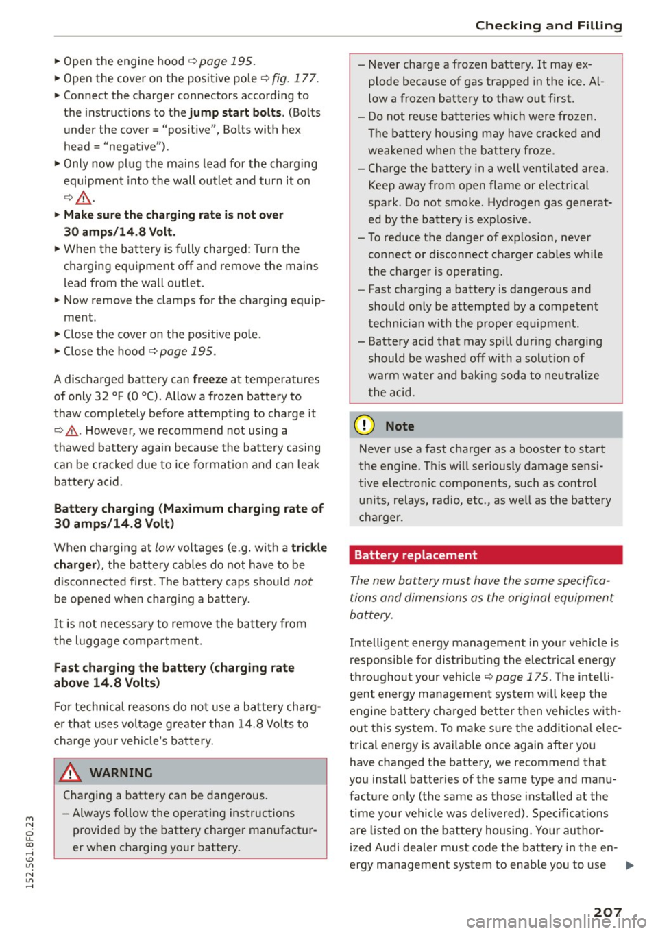 AUDI A5 CABRIOLET 2015  Owners Manual M N 
ci u.. co ,...., \!) 1.11 
N 1.11 ,...., 
~ Open  the  engine  hood ¢page  195 . 
~ Open  the  cover  on  the  positive  pole ~ fig. 177. 
~ Connect  the  charger  connectors  accord ing  to 
