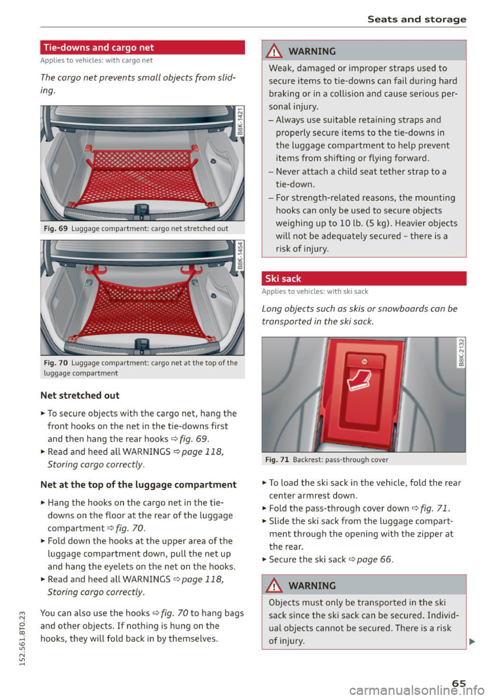 AUDI A5 COUPE 2015  Owners Manual M N 
0 l­oo 
rl I.O 
" N 
" rl 
Tie-downs  and cargo  net 
Applies  to vehicles:  with  cargo  net 
The cargo net  prevents  small  objects  from  slid­
ing . 
Fig.  69 Luggage  compartmen t: carg