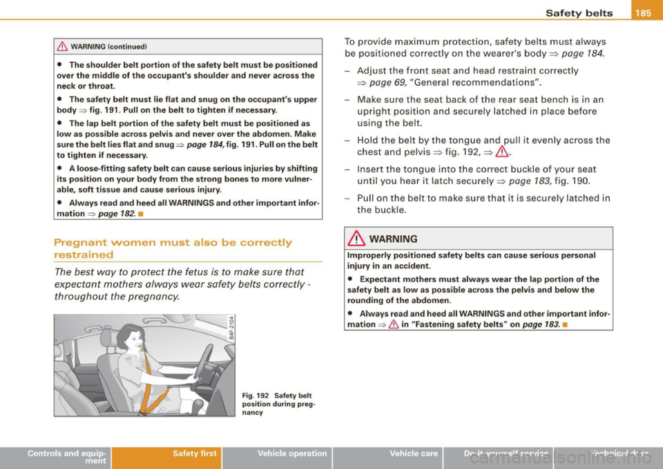 AUDI A5 COUPE 2010  Owners Manual & WARNING !continued) 
• The  shou lder belt  portion  of the  safety belt  must  be positioned 
over the  middle  of the  occupants  shoulder  and never  across the 
neck  or throat . 
•  The  s