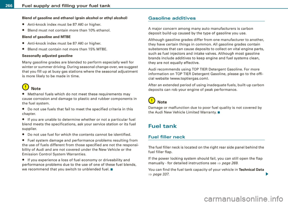 AUDI A5 COUPE 2010  Owners Manual Fuel  supply  and  filling  your  fuel  tank 
Blend of  gasoline  and  ethanol (grain alcohol  or  ethyl  alcohol} 
• Anti -knock  index  must  be 87 AKI  or  higher. 
•  Blend  must  not  contain